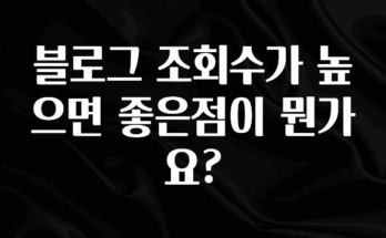 업뎃 정보 블로그 조회수가 높으면 좋은점이 뭔가요? 바로 클릭