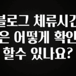 올해 베스트 블로그 체류시간은 어떻게 확인할수 있나요? 1분이면 확인가능 합니다