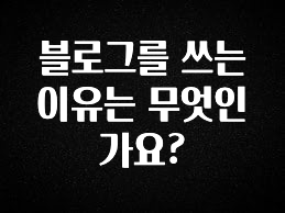 모두가 찾는 블로그를 쓰는 이유는 무엇인가요? 무조건 확인