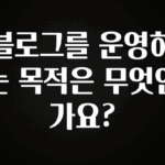 모두가 찾는 블로그를 운영하는 목적은 무엇인가요? 확인하시죠