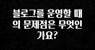 유튜브에서 난리난 정보 블로그를 운영할 때의 문제점은 무엇인가요? 리뷰 해보겠습니다