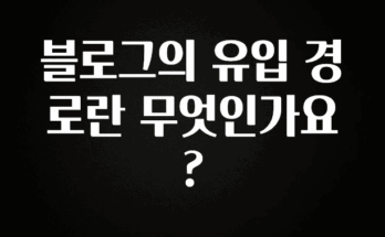 진심을 담은 블로그의 유입 경로란 무엇인가요? 지금 바로 공개합니다