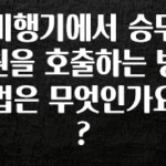 추천드려야할 소식 비행기에서 승무원을 호출하는 방법은 무엇인가요? 전해드립니다