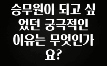 엄마아빠가 좋아하는 승무원이 되고 싶었던 궁극적인 이유는 무엇인가요? 확인 부탁드립니다