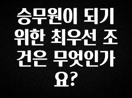 美친 소식 승무원이 되기 위한 최우선 조건은 무엇인가요? 바로 소개합니다.